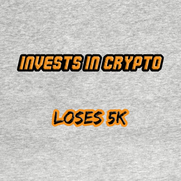 Invents in crypto, loses 5k by TPT98